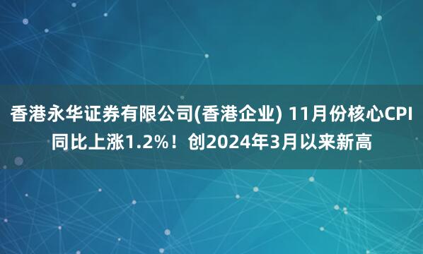 香港永华证券有限公司(香港企业) 11月份核心CPI同比上涨1.2%！创2024年3月以来新高
