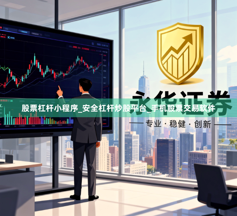 股票杠杆小程序_安全杠杆炒股平台_手机股票交易软件